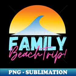 Family Beach Trip - Decorative Sublimation PNG File - Instantly Transform Your Sublimation Projects