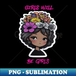 girls will be girls - High-Resolution PNG Sublimation File - Add a Festive Touch to Every Day