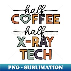 Funny Half Coffee Half X-Ray Tech Coffee Lover - Instant Sublimation Digital Download - Perfect for Personalization