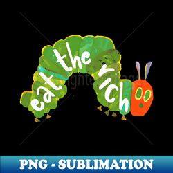 Eat The Rich Hungry Caterpillar - PNG Transparent Digital Download File for Sublimation - Create with Confidence