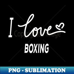 i love boxing - modern sublimation png file - fashionable and fearless