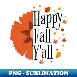 Happy Fall Yall - Sublimation-Ready PNG File - Revolutionize Your Designs