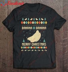 Banana , Ugly Christmas Sweater Shirt, Family Christmas Shirts  Wear Love, Share Beauty