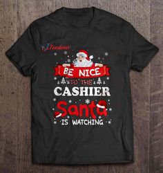 Be Nice To The Cashier Santa Is Watching Shirt, Funny Family Christmas Shirts  Wear Love, Share Beauty