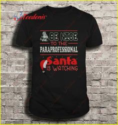 Be nice to the Paraprofessional Santa is watching T-Shirt, Women Christmas Family Sweatshirts  Wear Love, Share Beauty
