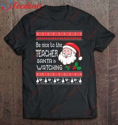 Be Nice To The Teacher Santa Is Watching Merry Christmas Day T-Shirt, Womens Christmas Shirts Sale  Wear Love, Share Bea