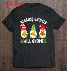 Because Gnomes Will Gnome Funny Xmas Gnome Gossip Holiday Shirt, Cotton Men Christmas Shirts Family  Wear Love, Share Be