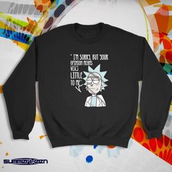 im sorry but your opinion means very little to me rick and morty Women&8217s Sweatshirt