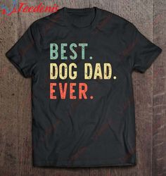 Best Dog Dad Ever Funny Vintage Gift Christmas T-Shirt, Plus Size Womens Christmas Tees  Wear Love, Share Beauty