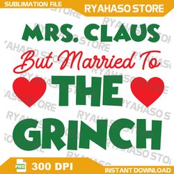 Mrs. Claus But Married To The Grinch PNG, Married Christmas png, Girnc Claus, Mr and Mrs Claus, Instant Download
