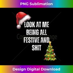 Christmas Look At Me Being All Festive And Shit Tank Top - Edgy Sublimation Digital File - Channel Your Creative Rebel