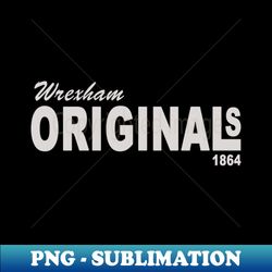 Wrexham Originals - PNG Transparent Sublimation File - Instantly Transform Your Sublimation Projects