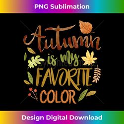 autumn is my favorite color end of summer hue fall - vibrant sublimation digital download - access the spectrum of sublimation artistry