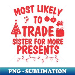 most likely to trade sister for more - Instant PNG Sublimation Download - Bring Your Designs to Life