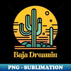 Baja Dreamin - High-Resolution PNG Sublimation File - Spice Up Your Sublimation Projects