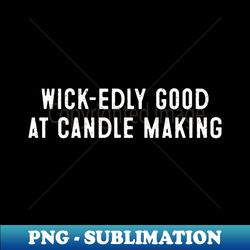 Wick edly Good at Candle Making - Unique Sublimation PNG Download - Unlock Vibrant Sublimation Designs