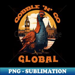 Thanksgiving - Gobble N Go Global - Exclusive Sublimation Digital File - Boost Your Success with this Inspirational PNG Download