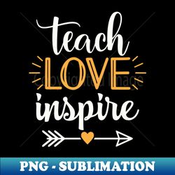Teach Love Inspire - Special Edition Sublimation PNG File - Perfect for Sublimation Art