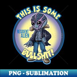 Resident Alien This Is Some Bullsht - Signature Sublimation PNG File - Capture Imagination with Every Detail