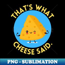 thats what cheese said  cute cheese pun - professional sublimation digital download - bold & eye-catching