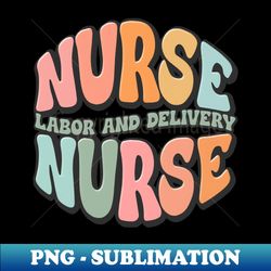Retro Nurse Labor  Delivery Nurse Appreciation - Decorative Sublimation PNG File - Unleash Your Inner Rebellion