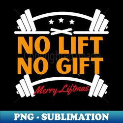 NO LIFT NO GIFT MERRY LIFTMAS - Sublimation-Ready PNG File - Perfect for Sublimation Art