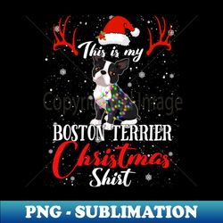 This is my Boston Terrier Christmas Shirt Funny Xmas Gifts - Creative Sublimation PNG Download - Capture Imagination with Every Detail