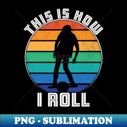 This Is How I Roll - Creative Sublimation PNG Download - Instantly Transform Your Sublimation Projects