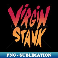 Virgin Stank - Digital Sublimation Download File - Perfect for Sublimation Art