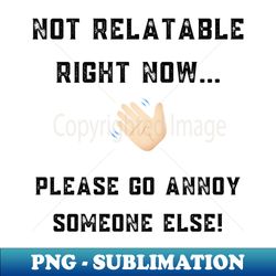 Not Relatable Right Now funnyrude design - Aesthetic Sublimation Digital File - Spice Up Your Sublimation Projects