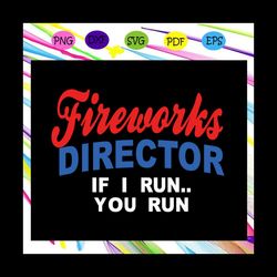 Fireworks director i run you run, American Svg, 4th Of July Svg, Fourth Of July Svg, Patriotic American Svg, Independenc
