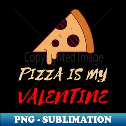 Pizza Is My Valentine Funny Valentines Day Pizza Lover Gifts - Exclusive Sublimation Digital File - Unlock Vibrant Sublimation Designs