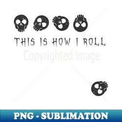 This Is How I Roll - Skulls - Exclusive PNG Sublimation Download - Add a Festive Touch to Every Day