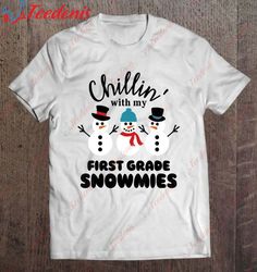 Chillin With My First Grade Snowmies Christmas Shirt, Plus Size Christmas T Shirts Ladies  Wear Love, Share Beauty