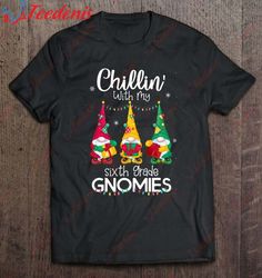Chillin With My Sixth Grade Gnomies Teacher Christmas T-Shirt, Christmas Shirts Mens Sale  Wear Love, Share Beauty
