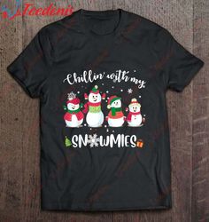 Chillin With My Snowmies Cute Snowman Version Shirt, Funny Christmas Shirts Family  Wear Love, Share Beauty