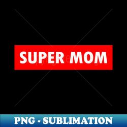 super mom - Instant PNG Sublimation Download - Fashionable and Fearless