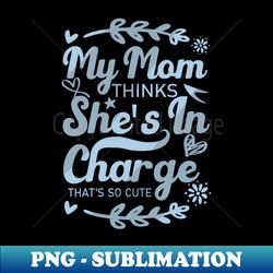 My Mom Thinks Shes In Charge Thats So Cute From Mom to Great Son - Elegant Sublimation PNG Download - Revolutionize Your Designs