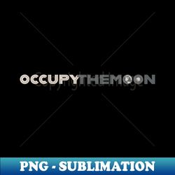 OCCUPY the MOON - Space Exploration  Moon Landing - Signature Sublimation PNG File - Transform Your Sublimation Creations