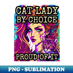 Cat Lady by Choice Proud Of It Cute Cat Merch Design - High-Quality PNG Sublimation Download - Unleash Your Creativity