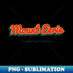 Mount Eerie - Signature Sublimation PNG File - Bold & Eye-catching