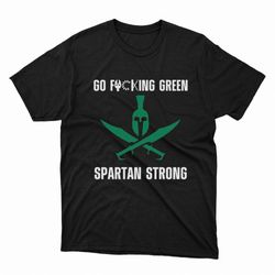 Go Fucking Green Spartan Strong Shirt