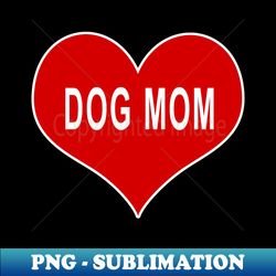 DOG MOM Red Love Heart - Exclusive PNG Sublimation Download - Unleash Your Creativity