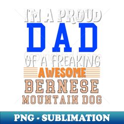 Im a proud Dad of a freaking awesome Bernese Mountain Dog - Special Edition Sublimation PNG File - Perfect for Creative Projects