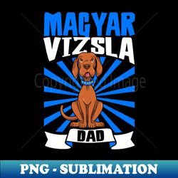 Magyar Vizsla Dad - Magyar Vizsla - Exclusive PNG Sublimation Download - Defying the Norms