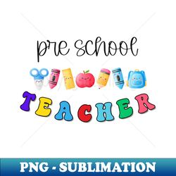 Pre School Teacher - Unique Sublimation PNG Download - Unleash Your Creativity