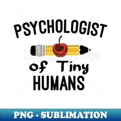 Psychologist of Tiny Humans  Psychology Psychology Graduation Gift Funny Psychologist Gift Psychologist  Women-Man Counselor Gifts - PNG Transparent Sublimation File - Revolutionize Your Designs