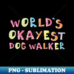 worlds okayest dog walker gift idea - trendy sublimation digital download - perfect for sublimation art