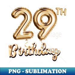 29th Birthday Gifts - Party Balloons Gold - Elegant Sublimation PNG Download - Unleash Your Inner Rebellion