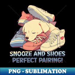 Snooze and shoes perfect pairing - Stylish Sublimation Digital Download - Defying the Norms